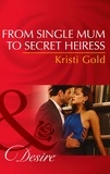 Kristi Gold - From Single Mum To Secret Heiress.