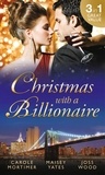 Carole Mortimer et Maisey Yates - Christmas with a Billionaire - Billionaire under the Mistletoe / Snowed in with Her Boss / A Diamond for Christmas.