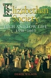 Derek Wilson - Elizabethan Society - High and Low Life, 1558–1603.