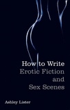 Ashley Lister - How To Write Erotic Fiction and Sex Scenes.