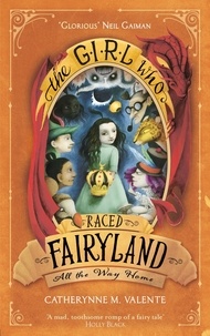 Catherynne M. Valente - The Girl Who Raced Fairyland All the Way Home.