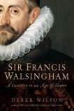 Derek Wilson - Sir Francis Walsingham - Courtier in an Age of Terror.