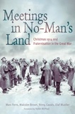 Marc Ferro et Malcolm Brown - Meetings in No Man's Land - Christmas 1914 and Fraternisation in the Great War.