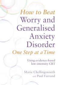 Paul Farrand et Marie Chellingsworth - How to Beat Worry and Generalised Anxiety Disorder One Step at a Time - Using evidence-based low-intensity CBT.
