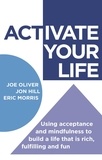 Joe Oliver et Jon Hill - ACTivate Your Life - Using acceptance and mindfulness to build a life that is rich, fulfilling and fun.