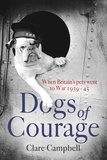 Clare Campbell et Christy Campbell - Dogs of Courage - When Britain's Pets Went to War 1939–45.