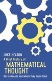Luke Heaton - A Brief History of Mathematical Thought - Key concepts and where they come from.