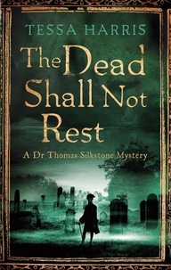 Tessa Harris - The Dead Shall Not Rest - a gripping mystery that combines the intrigue of CSI with 18th-century history.