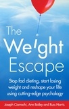 Joseph Ciarrochi et Russ Harris - The Weight Escape - Stop fad dieting, start losing weight and reshape your life using cutting-edge psychology.