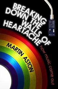 Martin Aston - Breaking Down the Walls of Heartache - A History of How Music Came Out.