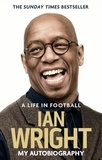 Ian Wright - A Life in Football: My Autobiography.