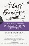 Matt Potter - The Last Goodbye - The History of the World in Resignation Letters.