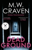 M. W. Craven - Dead Ground - The Sunday Times bestselling thriller.