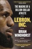 Brian Windhorst - LeBron, Inc. - The Making of a Billion-Dollar Athlete.