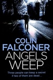 Colin Falconer - Angels Weep - A twisted and gripping authentic London crime thriller from the bestselling author.