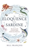 Bill François - The Eloquence of the Sardine - The Secret Life of Fish &amp; Other Underwater Mysteries.