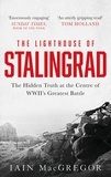 Iain MacGregor - The Lighthouse of Stalingrad - The Hidden Truth at the Centre of WWII's Greatest Battle.