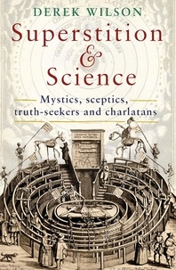 Derek Wilson - Superstition and Science - Mystics, sceptics, truth-seekers and charlatans.