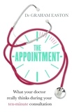 Graham Easton - The Appointment - What Your Doctor Really Thinks During Your Ten-Minute Consultation.