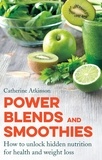 Catherine Atkinson - Power Blends and Smoothies - How to unlock hidden nutrition for weight loss and health.