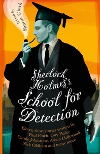 Simon Clark - Sherlock Holmes's School for Detection - 11 New Adventures and Intrigues.