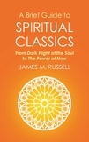 James M. Russell - A Brief Guide to Spiritual Classics - From Dark Night of the Soul to The Power of Now.