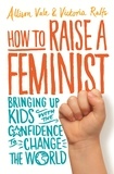 Allison Vale et Victoria Ralfs - How to Raise a Feminist - Bringing up kids with the confidence to change the world.
