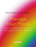 David Veale et Rob Willson - Manage Your Mood: How to Use Behavioural Activation Techniques to Overcome Depression.