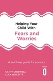 Cathy Creswell et Lucy Willetts - Helping Your Child with Fears and Worries 2nd Edition - A self-help guide for parents.