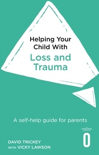 David Trickey et Vicky Lawson - Helping Your Child with Loss and Trauma - A self-help guide for parents.