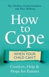 Roz Shafran et Ursula Saunders - How to Cope When Your Child Can't - Comfort, Help and Hope for Parents.