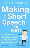 Jackie Arnold - Making a Short Speech or Toast - Practical advice, useful ideas and lots of help for anyone asked to speak in public.
