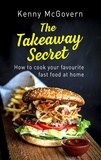 Kenny McGovern - The Takeaway Secret, 2nd edition - How to cook your favourite fast food at home.