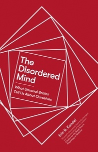 Eric R. Kandel - The Disordered Mind - What Unusual Brains Tell Us About Ourselves.