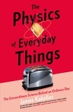 James Kakalios - The Physics of Everyday Things - The Extraordinary Science Behind an Ordinary Day.