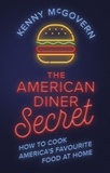 Kenny McGovern - The American Diner Secret - How to Cook America's Favourite Food at Home.