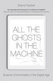 Elaine Kasket - All the Ghosts in the Machine - The Digital Afterlife of your Personal Data.
