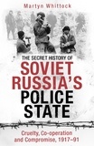 Martyn Whittock - The Secret History of Soviet Russia's Police State - Cruelty, Co-operation and Compromise, 1917–91.