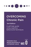 Frances Cole et Helen Macdonald - Overcoming Chronic Pain 2nd Edition - A self-help guide using cognitive behavioural techniques.