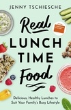 Jenny Tschiesche - Real Lunchtime Food - Delicious, Healthy Lunches to Suit Your Family's Busy Lifestyle.