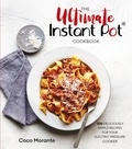Coco Morante - The Ultimate Instant Pot Cookbook - 200 deliciously simple recipes for your electric pressure cooker.