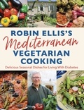 Robin Ellis et Meredith Wheeler - Robin Ellis's Mediterranean Vegetarian Cooking - Delicious Seasonal Dishes for Living Well with Diabetes.