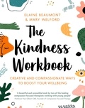 Elaine Beaumont et Mary Welford - The Kindness Workbook - Creative and Compassionate Ways to Boost Your Wellbeing.