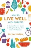 Val Wilson - How to Live Well with Diabetes - A Comprehensive Guide to Taking Control of Your Life with Diabetes.