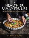 Donna Crous - A Healthier Family for Life - Stress-free Feasts for a Multi-diet Family.