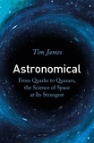 Tim James - Astronomical - From Quarks to Quasars, the Science of Space at its Strangest.
