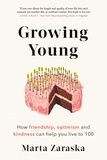 Marta Zaraska - Growing Young - How Friendship, Optimism and Kindness Can Help You Live to 100.