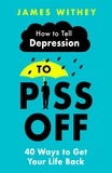 James Withey - How To Tell Depression to Piss Off - 40 Ways to Get Your Life Back.