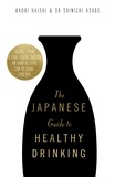 Kaori Haishi et Shinichi Asabe - The Japanese Guide to Healthy Drinking - Advice from a Saké-loving Doctor on How Alcohol Can Be Good for You.