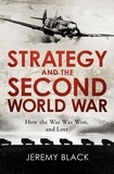 Jeremy Black - Strategy and the Second World War - How the War was Won, and Lost.